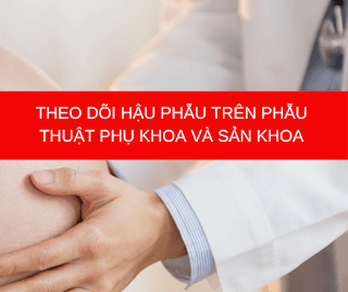 THEO DÕI HẬU PHẪU TRÊN PHẪU THUẬT PHỤ KHOA VÀ SẢN KHOA